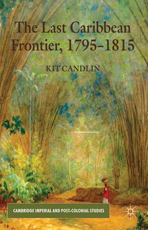 The Last Caribbean Frontier, 1795-1815 de K. Candlin