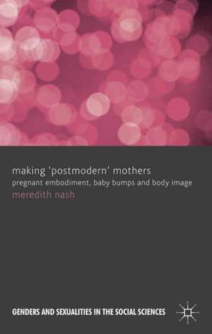 Making 'Postmodern' Mothers: Pregnant Embodiment, Baby Bumps and Body Image de M. Nash