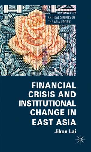 Financial Crisis and Institutional Change in East Asia de Jikon Lai