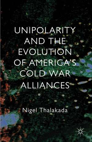 Unipolarity and the Evolution of America's Cold War Alliances de Nigel Thalakada