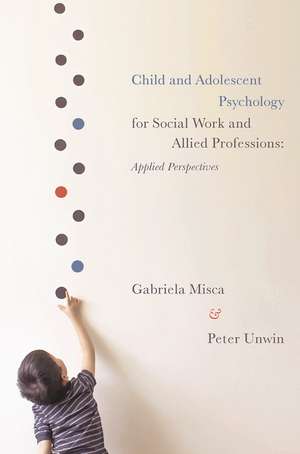 Child and Adolescent Psychology for Social Work and Allied Professions: Applied Perspectives de Gabriela Misca