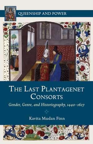 The Last Plantagenet Consorts: Gender, Genre, and Historiography, 1440-1627 de Kenneth A. Loparo