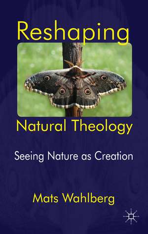 Reshaping Natural Theology: Seeing Nature as Creation de M. Wahlberg