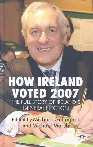 How Ireland Voted 2007: The Full Story of Ireland’s General Election de M. Gallagher