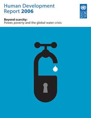 Human Development Report 2006: Beyond Scarcity: Power, Poverty and Global Water Crisis de United Nations Development Programme