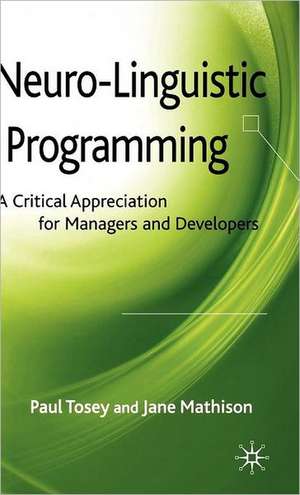 Neuro-Linguistic Programming: A Critical Appreciation for Managers and Developers de P. Tosey