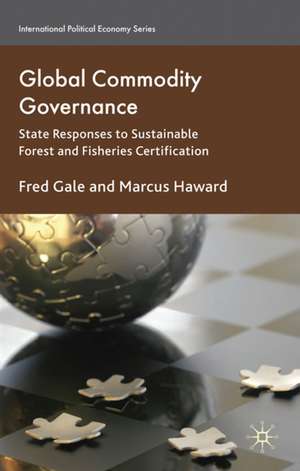 Global Commodity Governance: State Responses to Sustainable Forest and Fisheries Certification de F. Gale