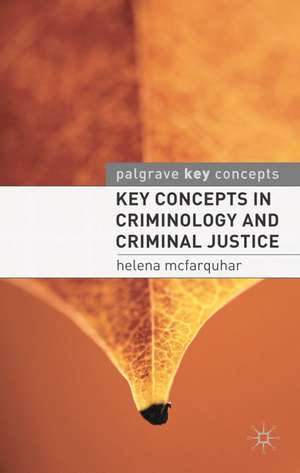 Key Concepts in Criminology and Criminal Justice de Helena McFarquhar