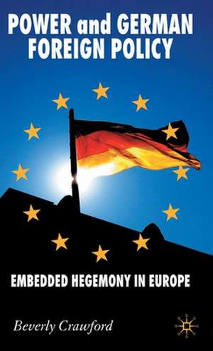 Power and German Foreign Policy: Embedded Hegemony in Europe de B. Crawford