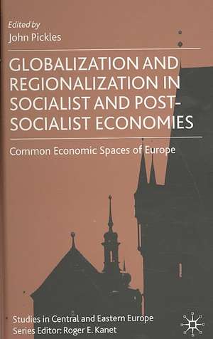 Globalization and Regionalization in Socialist and Post-Socialist Economies: Common Economic Spaces of Europe de John Pickles