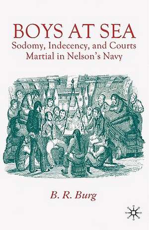 Boys at Sea: Sodomy, Indecency, and Courts Martial in Nelson's Navy de B. Burg