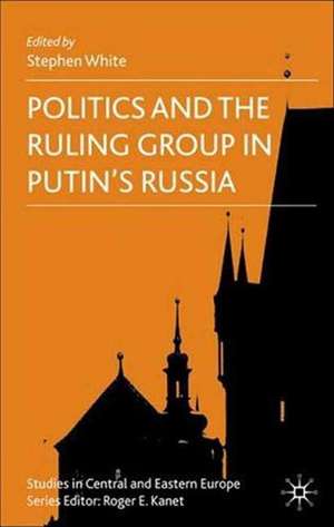 Politics and the Ruling Group in Putin's Russia de S. White