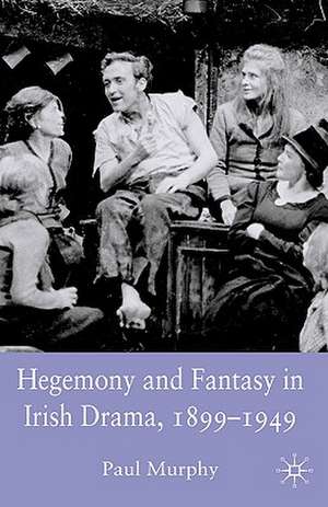 Hegemony and Fantasy in Irish Drama, 1899-1949 de P. Murphy