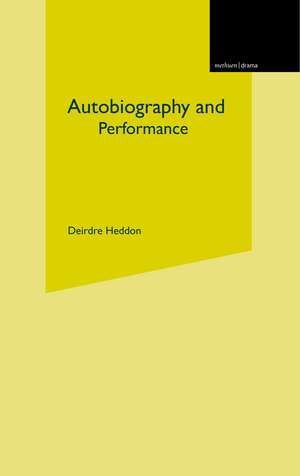 Autobiography and Performance: Performing Selves de Deirdre Heddon