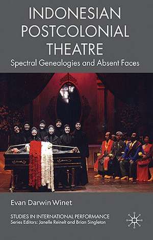 Indonesian Postcolonial Theatre: Spectral Genealogies and Absent Faces de Evan Darwin Winet