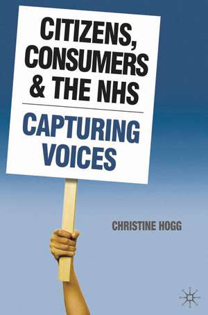 Citizens, Consumers and the NHS: Capturing Voices de Christine Hogg