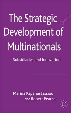 The Strategic Development of Multinationals: Subsidiaries and Innovation de M. Papanastassiou