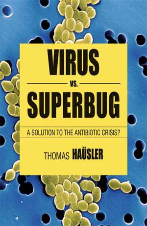 Viruses Vs. Superbugs: A Solution to the Antibiotics Crisis? de T. Häusler