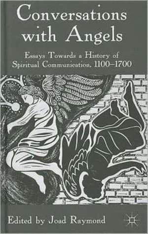 Conversations with Angels: Essays Towards a History of Spiritual Communication, 1100-1700 de J. Raymond