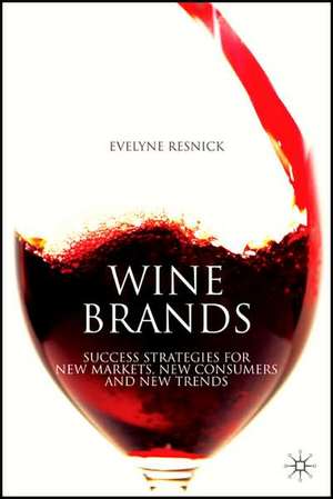 Wine Brands: Success Strategies for New Markets, New Consumers and New Trends de E. Resnick