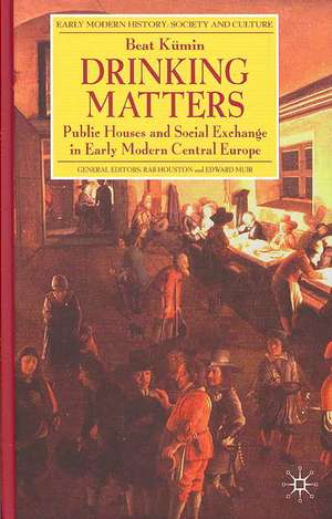 Drinking Matters: Public Houses and Social Exchange in Early Modern Central Europe de B. Kümin