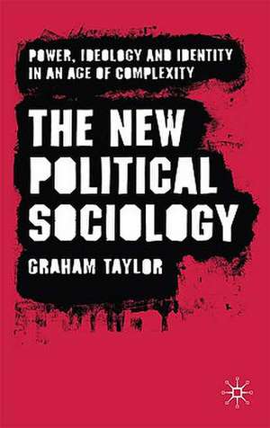 The New Political Sociology: Power, Ideology and Identity in an Age of Complexity de G. Taylor