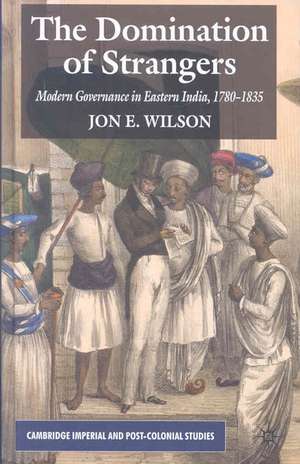 The Domination of Strangers: Modern Governance in Eastern India, 1780-1835 de J. Wilson