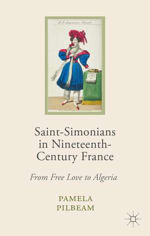 Saint-Simonians in Nineteenth-Century France: From Free Love to Algeria de Pamela M. Pilbeam