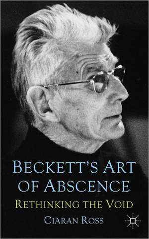 Beckett's Art of Absence: Rethinking the Void de Ciaran Ross