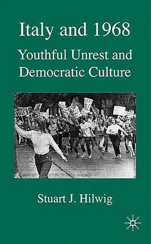 Italy and 1968: Youthful Unrest and Democratic Culture de S. Hilwig