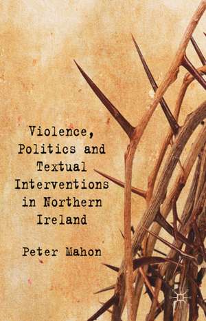 Violence, Politics and Textual Interventions in Northern Ireland de P. Mahon