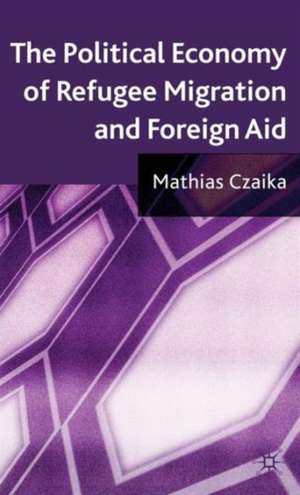 The Political Economy of Refugee Migration and Foreign Aid de M. Czaika