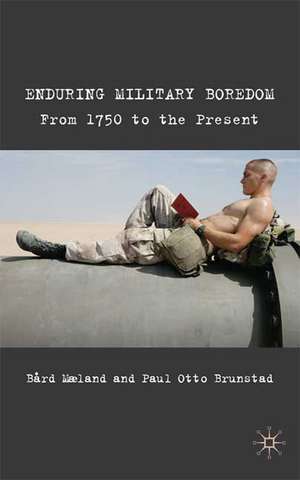 Enduring Military Boredom: From 1750 to the Present de B. Maeland