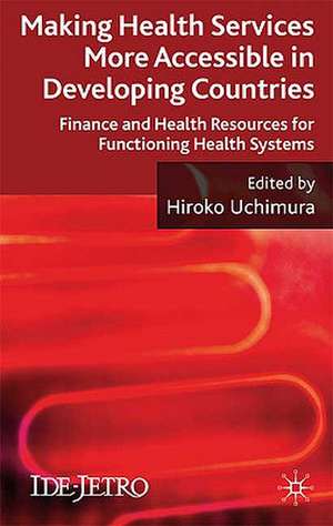 Making Health Services More Accessible in Developing Countries: Finance and Health Resources for Functioning Health Systems de H. Uchimura