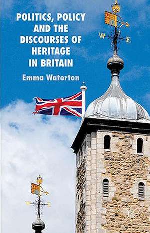 Politics, Policy and the Discourses of Heritage in Britain de E. Waterton