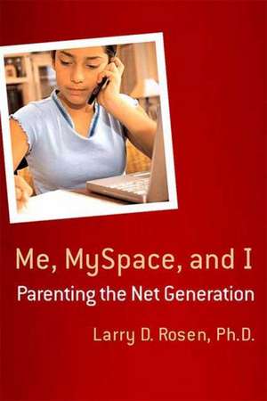 Me, MySpace, and I: Parenting the Net Generation de Larry D. Rosen