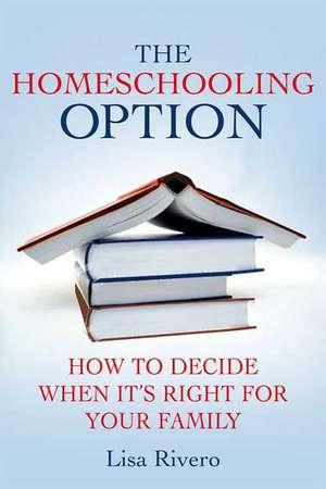 The Homeschooling Option: How to Decide When It’s Right for Your Family de L. Rivero