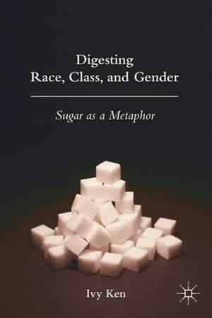 Digesting Race, Class, and Gender: Sugar as a Metaphor de I. Ken