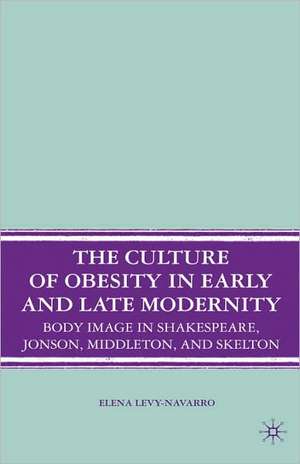 The Culture of Obesity in Early and Late Modernity: Body Image in Shakespeare, Jonson, Middleton, and Skelton de E. Levy-Navarro