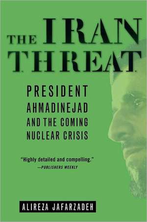 The Iran Threat: President Ahmadinejad and the Coming Nuclear Crisis de Alireza Jafarzadeh