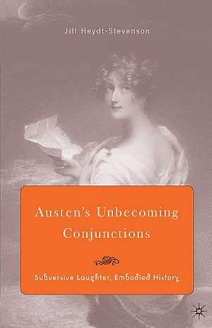 Austen's Unbecoming Conjunctions: Subversive Laughter, Embodied History de J. Heydt-Stevenson