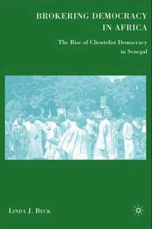 Brokering Democracy in Africa: The Rise of Clientelist Democracy in Senegal de L. Beck