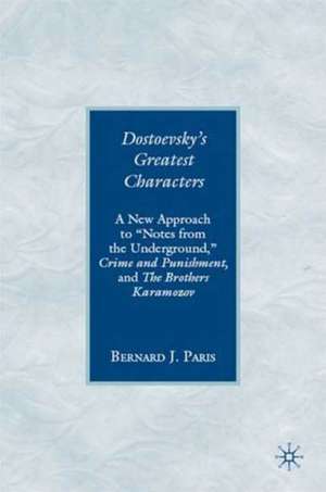 Dostoevsky's Greatest Characters: A New Approach to "Notes from the Underground," Crime and Punishment, and The Brothers Karamozov de B. Paris