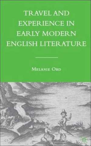 Travel and Experience in Early Modern English Literature de M. Ord