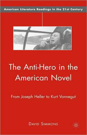 The Anti-Hero in the American Novel: From Joseph Heller to Kurt Vonnegut de D. Simmons