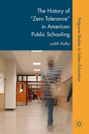 The History of "Zero Tolerance" in American Public Schooling de J. Kafka