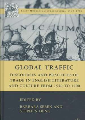 Global Traffic: Discourses and Practices of Trade in English Literature and Culture from 1550 to 1700 de B. Sebek