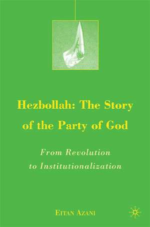 Hezbollah: The Story of the Party of God: From Revolution to Institutionalization de E. Azani