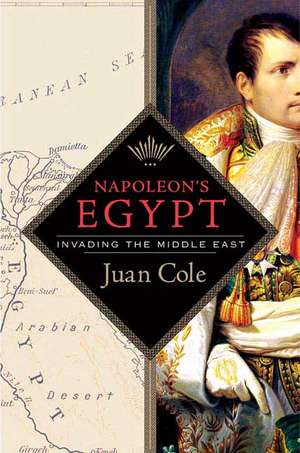 Napoleon's Egypt: Invading the Middle East de Juan Cole