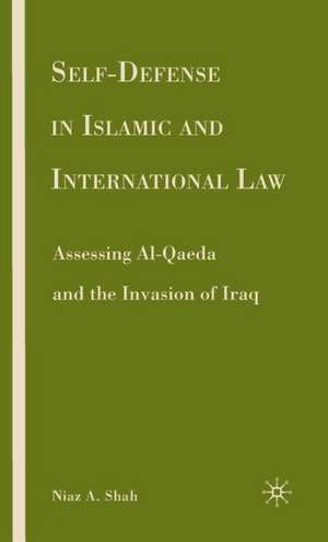 Self-defense in Islamic and International Law: Assessing Al-Qaeda and the Invasion of Iraq de N. Shah